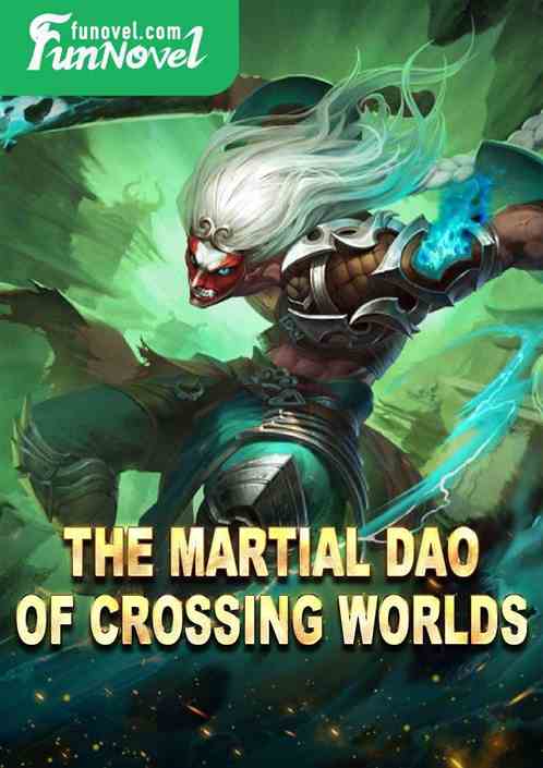 The Martial Dao of Crossing Worlds