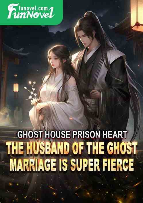 Ghost House Prison Heart: The husband of the ghost marriage is super fierce