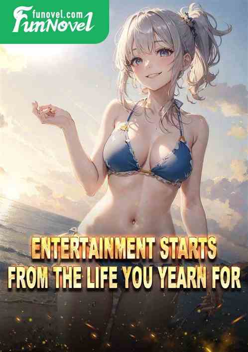 Entertainment starts from the life you yearn for