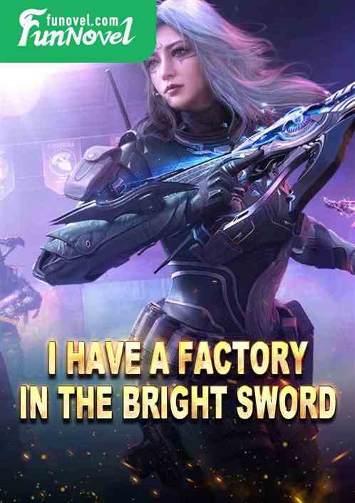 I have a factory in the bright sword