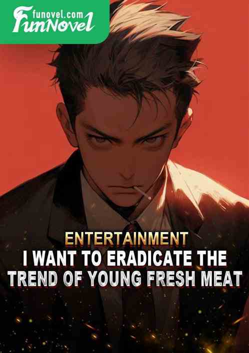 Entertainment: I want to eradicate the trend of young fresh meat