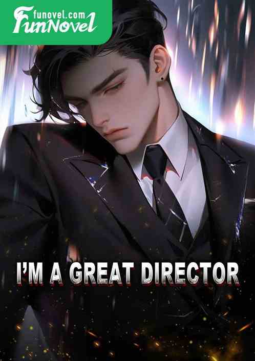 Im a great director!