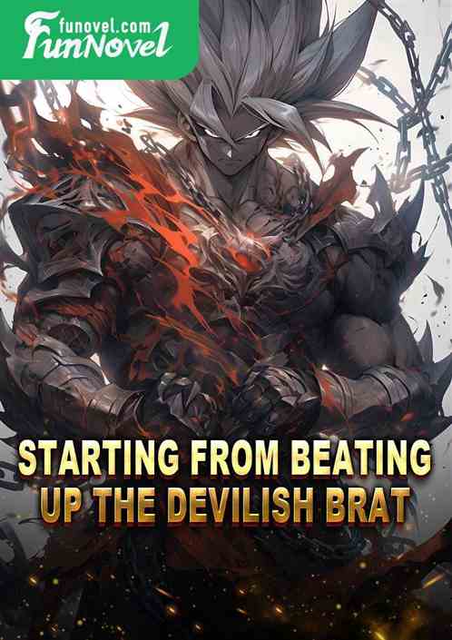 Starting from beating up the devilish brat!