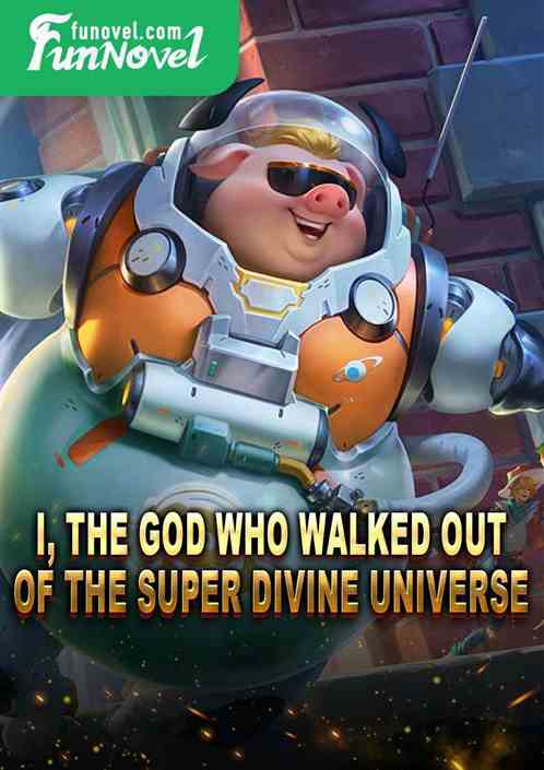 I, the god who walked out of the super divine universe