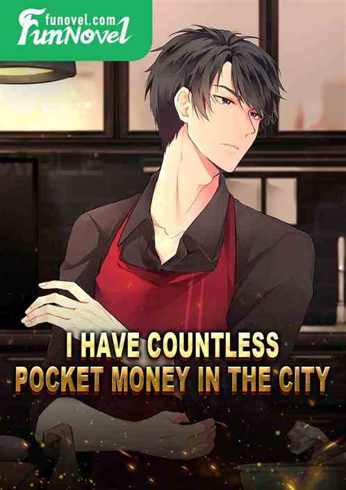 I have countless pocket money in the city