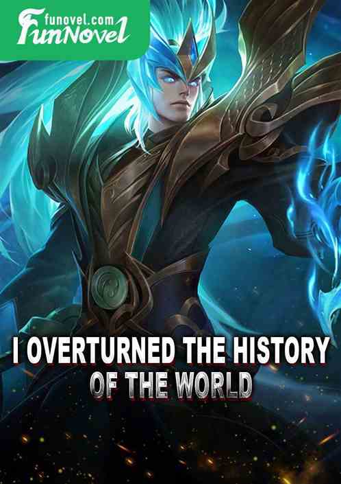 I overturned the history of the world
