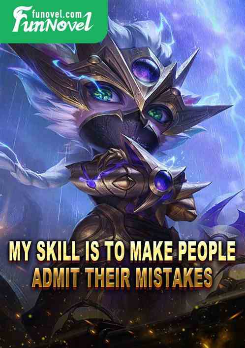 My skill is to make people admit their mistakes