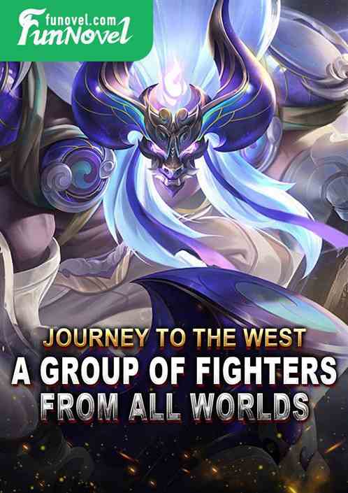 Journey to the West: A Group of Fighters from All Worlds