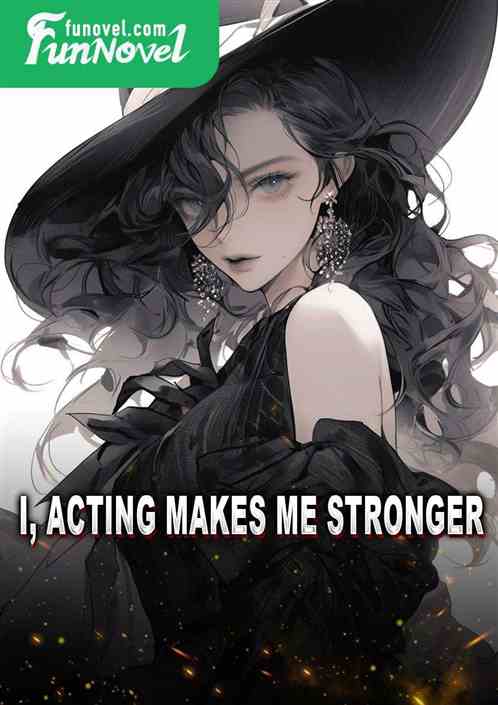 I, acting makes me stronger