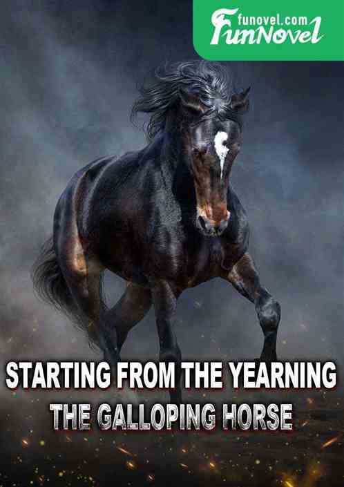 Starting from yearning, galloping on horseback