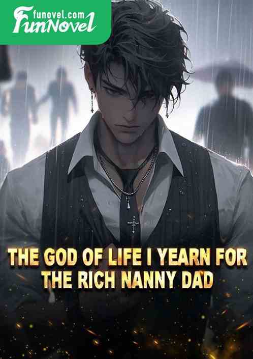 The God of Life I yearn for, the rich nanny dad