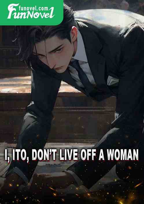 I, Ito, dont live off a woman