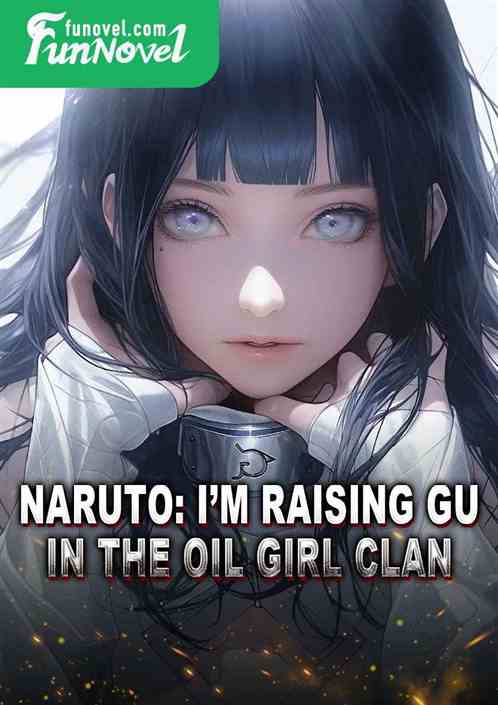 Naruto: Im raising Gu in the oil girl clan