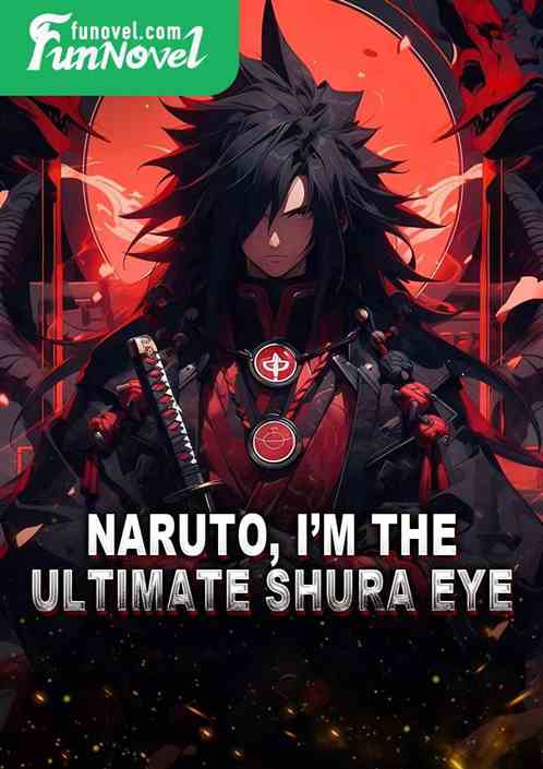 Naruto, Im the Ultimate Shura Eye