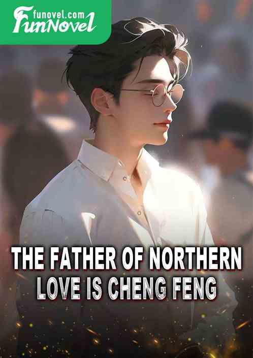 The father of Northern Love is Cheng Feng