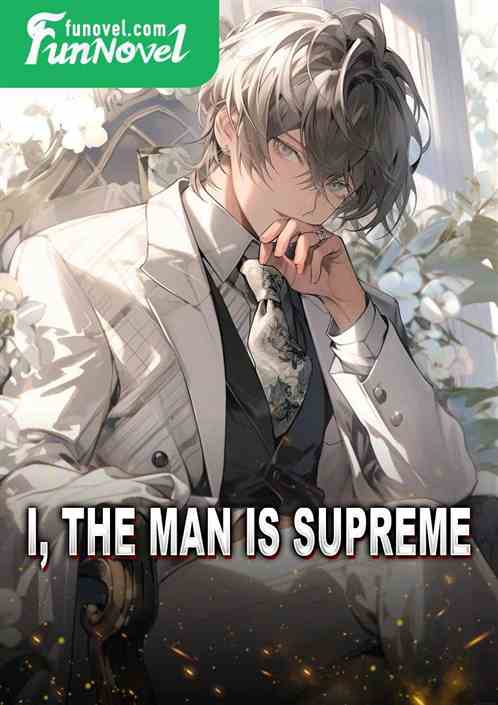 I, the man is supreme