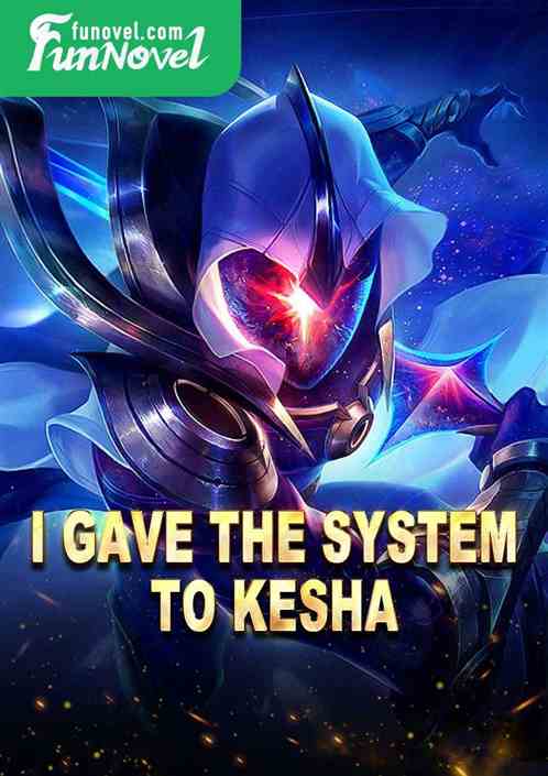 I gave the system to Kesha