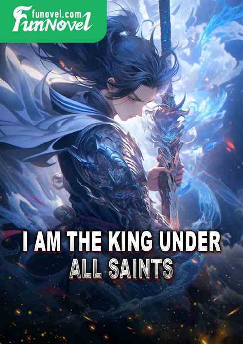 I am the king under all saints