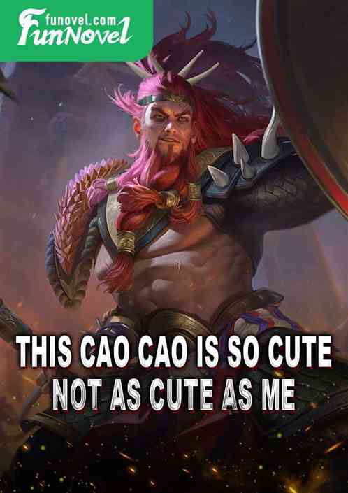 This Cao Cao is so cute, not as cute as me