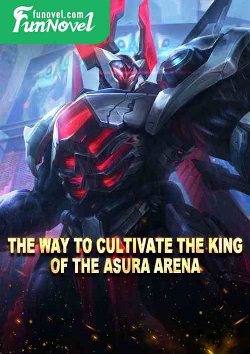 The Way to Cultivate the King of the Asura Arena