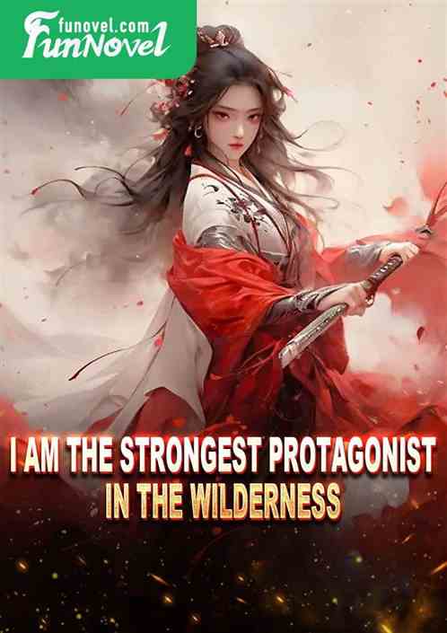 I am the strongest protagonist in the wilderness