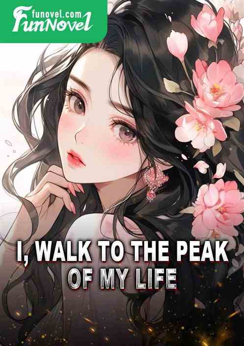 I, walk to the peak of my life