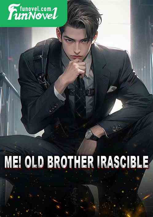 Me! Old Brother Irascible!