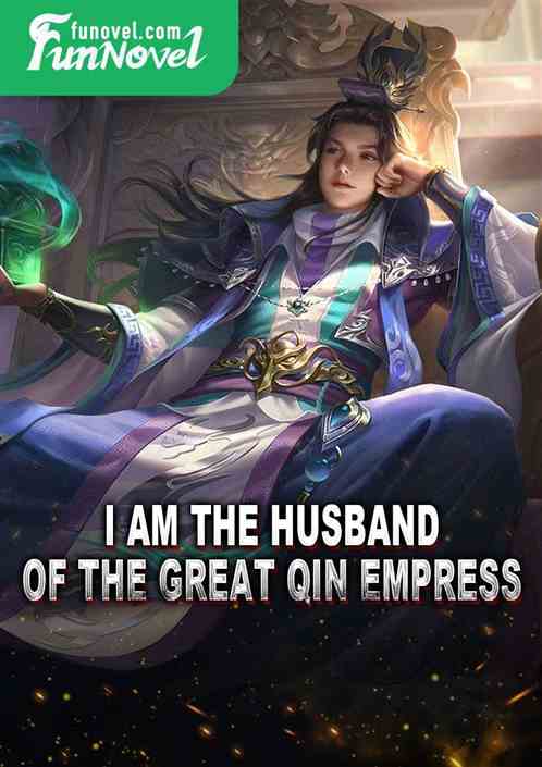 I am the husband of the Great Qin Empress