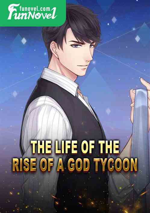 The Life of the Rise of a God Tycoon