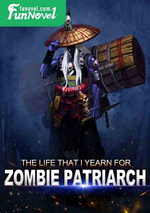 The Life That I Yearn For: Zombie Patriarch