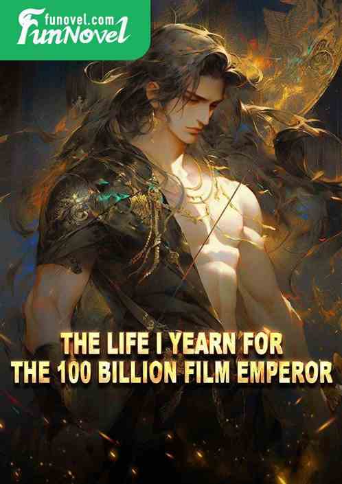 The life I yearn for: the 100 billion film emperor