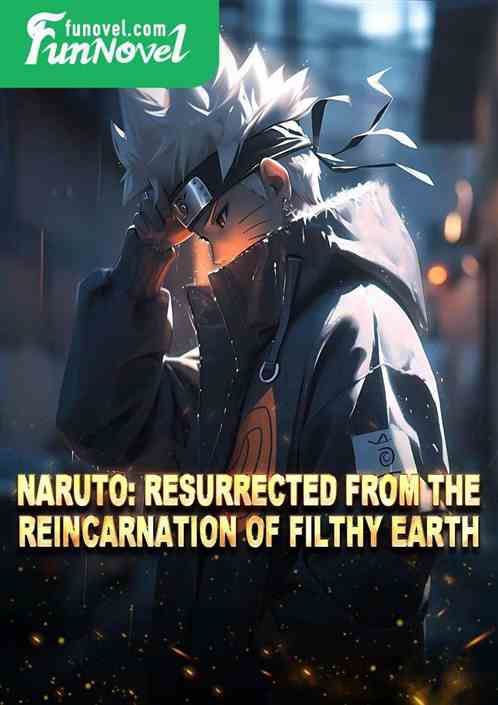 Naruto: Resurrected from the Reincarnation of Filthy Earth