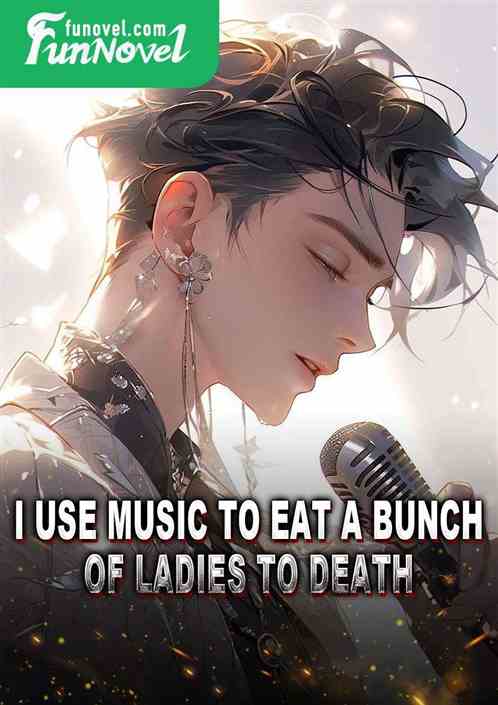 I use music to eat a bunch of ladies to death