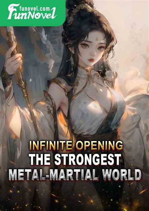 Infinite Opening: The Strongest Metal-Martial World