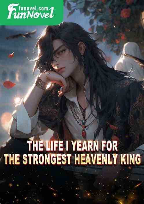 The life I yearn for: the strongest heavenly king