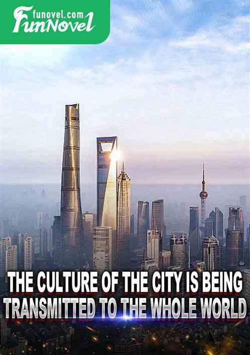 The culture of the city is being transmitted to the whole world