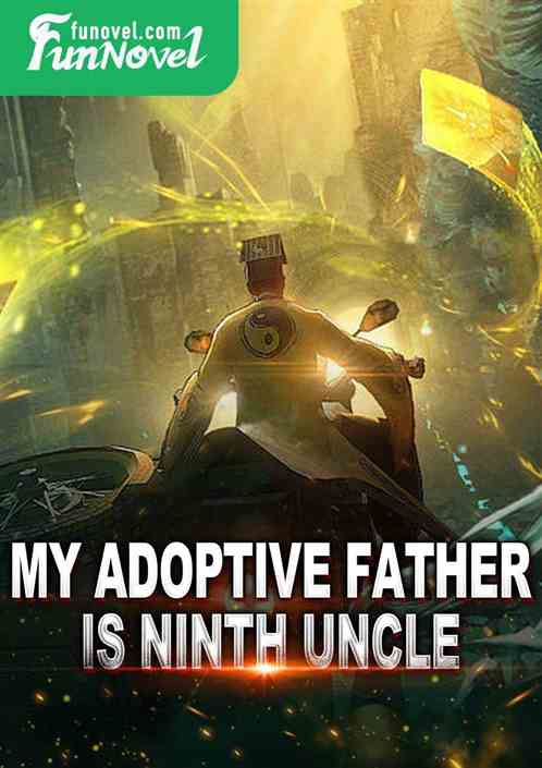 My adoptive father is Ninth Uncle.