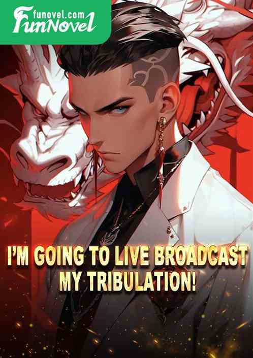 Im going to live broadcast my tribulation!