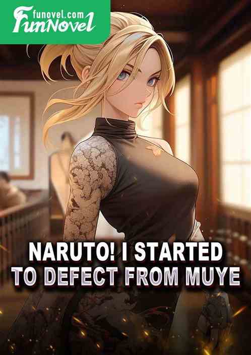 Naruto! I started to defect from Muye