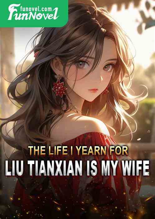 The life I yearn for: Liu Tianxian is my wife