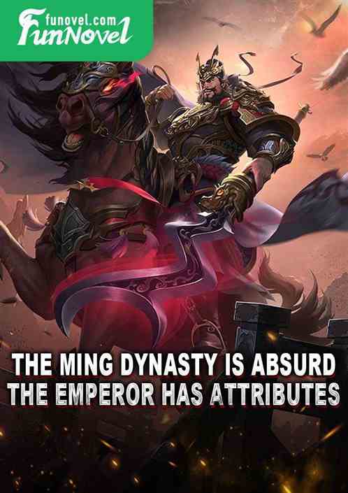 The Ming Dynasty is absurd. The emperor has attributes