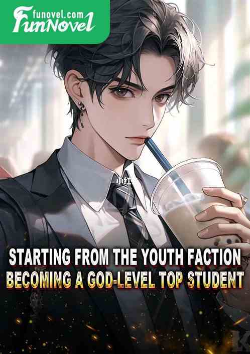 Starting from the youth faction, becoming a god-level top student