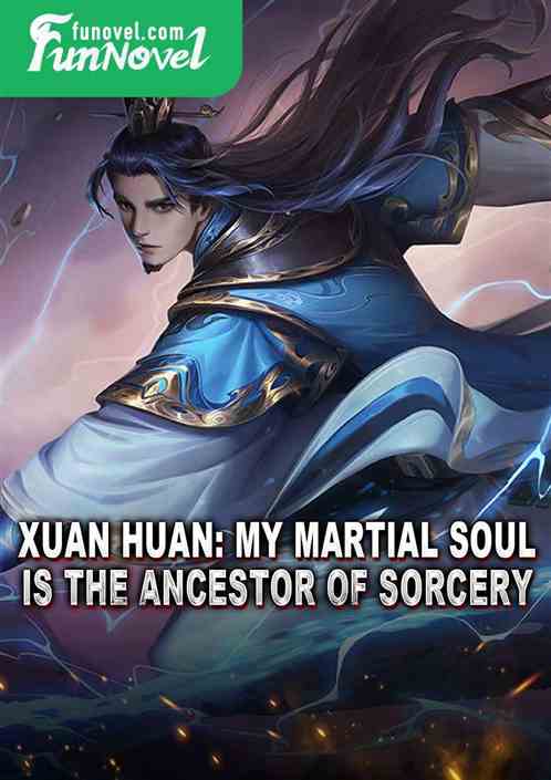 Xuan Huan: My Martial Soul is the Ancestor of Sorcery