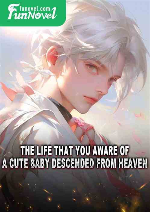 The Life That You Aware of: A Cute Baby Descended From Heaven