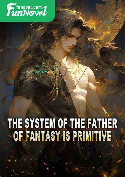 The system of the father of fantasy is primitive