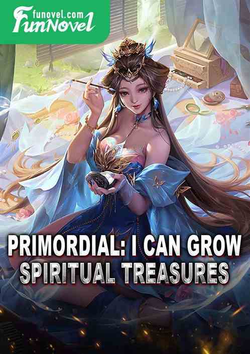 Primordial: I can grow spiritual treasures