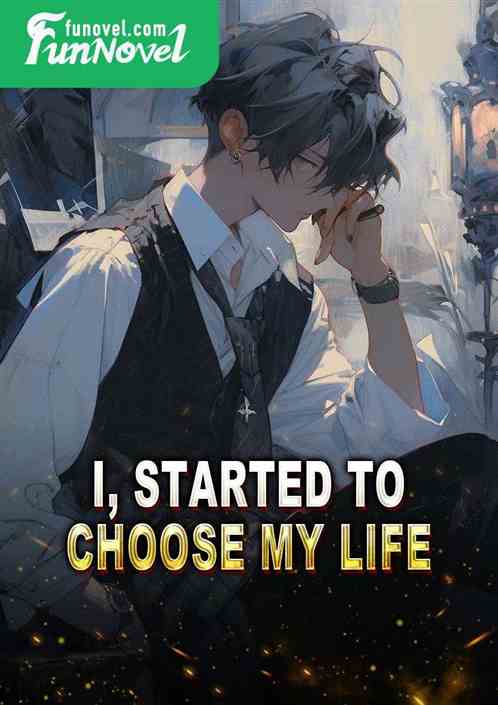 I, started to choose my life