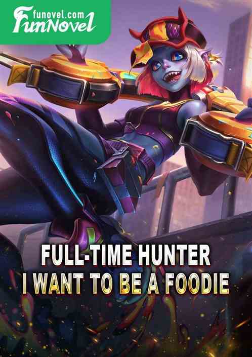 Full-time Hunter: I want to be a foodie