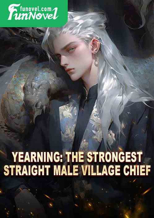 Yearning: The Strongest Straight Male Village Chief