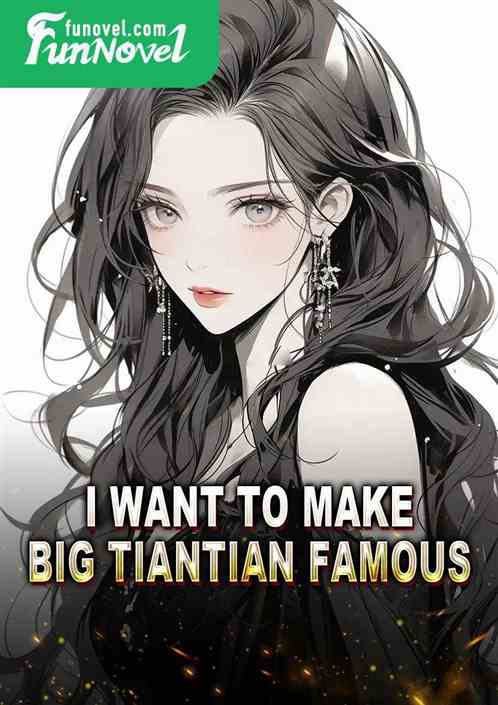 I want to make Big Tiantian famous!